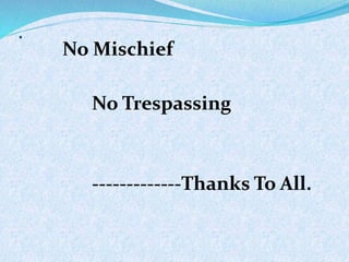 .
No Mischief
No Trespassing
-------------Thanks To All.
 