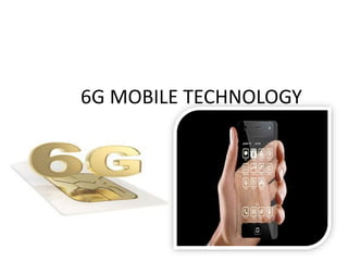 6G MOBILE TECHNOLOGY
 