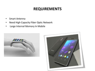 REQUIREMENTS
• Smart Antenna
• Need High Capacity Fiber Optic Network
• Large Internal Memory In Mobile
 