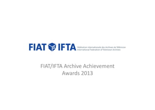 FIAT/IFTA Archive Achievement
Awards 2013
 