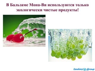 В Бальзаме Мона-Ви используются только
экологически чистые продукты!
 