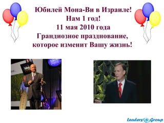 Юбилей Мона-Ви в Израиле!
Нам 1 год!
11 мая 2010 года
Грандиозное празднование,
которое изменит Вашу жизнь!
 