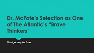 Dr. McFate’s Selection as One
of The Atlantic’s “Brave
Thinkers”
Montgomery McFate
 