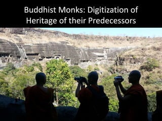 Buddhist Monks: Digitization of
Heritage of their Predecessors
 