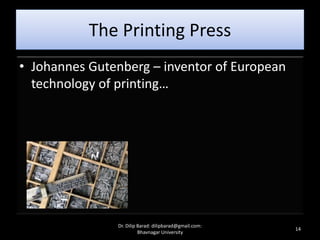The Printing Press
• Johannes Gutenberg – inventor of European
technology of printing…
14
Dr. Dilip Barad: dilipbarad@gmail.com:
Bhavnagar University
 