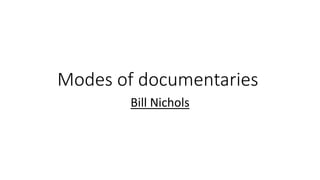 Modes of documentaries
Bill Nichols
 