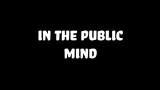 in the public
mind
 