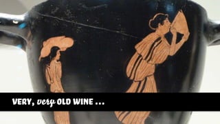 very, very old wine …
 