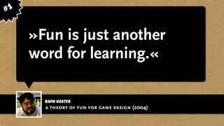 raph koster
»Fun is just another
word for learning.«
a theory of fun for game design (2004)
#1
 