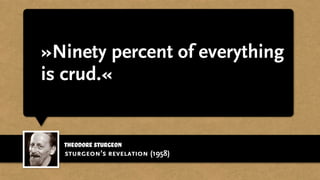 theodore sturgeon
»Ninety percent of everything
is crud.«
sturgeon’s revelation (1958)
 
