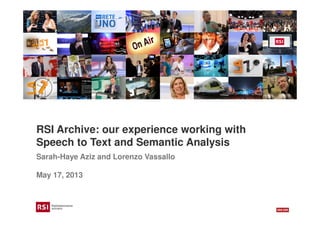 RSI Archive: our experience working with
Speech to Text and Semantic Analysis
Sarah-Haye Aziz and Lorenzo Vassallo
May 17, 2013
 