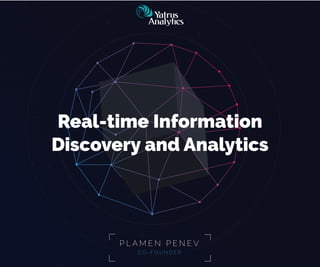Real-time Information
Discovery and Analytics
P L A M E N P E N E V
C O - F O U N D E R
 