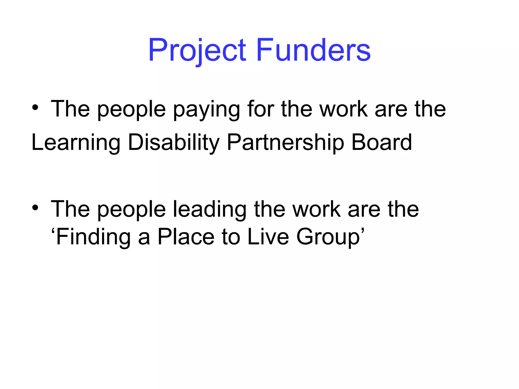 Project Timescale & results
•   Complete the Plan by end of Oct 2010

Things we need to produce:-
1. A Housing Plan &
2. Hold a conference (big sharing) about
    – The Housing Plan &
    – The way we shared in making it
 