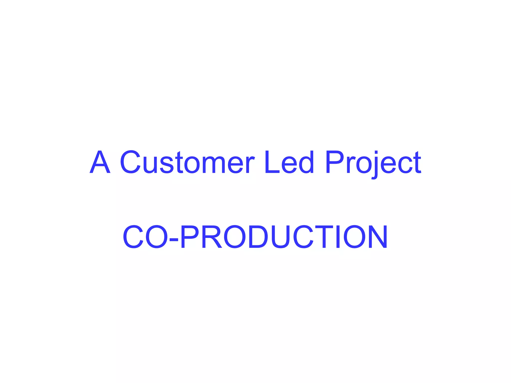 Co-production
What does it mean?
Produce
Means to make or bring something into
Existence
Co
Means ‘together or with’
 