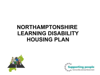 NORTHAMPTONSHIRE  LEARNING DISABILITY  HOUSING PLAN   