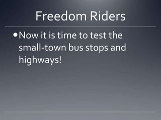 Freedom Riders
Now it is time to test the
small-town bus stops and
highways!

 