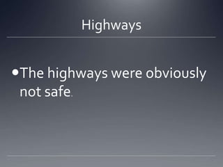 Highways

The highways were obviously
not safe.

 