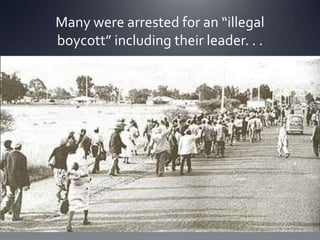 Many were arrested for an “illegal
boycott” including their leader. . .

 