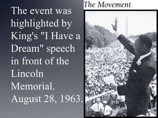 The event was
highlighted by
King's "I Have a
Dream" speech
in front of the
Lincoln
Memorial.
August 28, 1963.

 