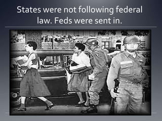 States were not following federal
law. Feds were sent in.

 
