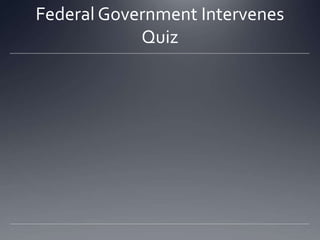 Federal Government Intervenes
Quiz

 