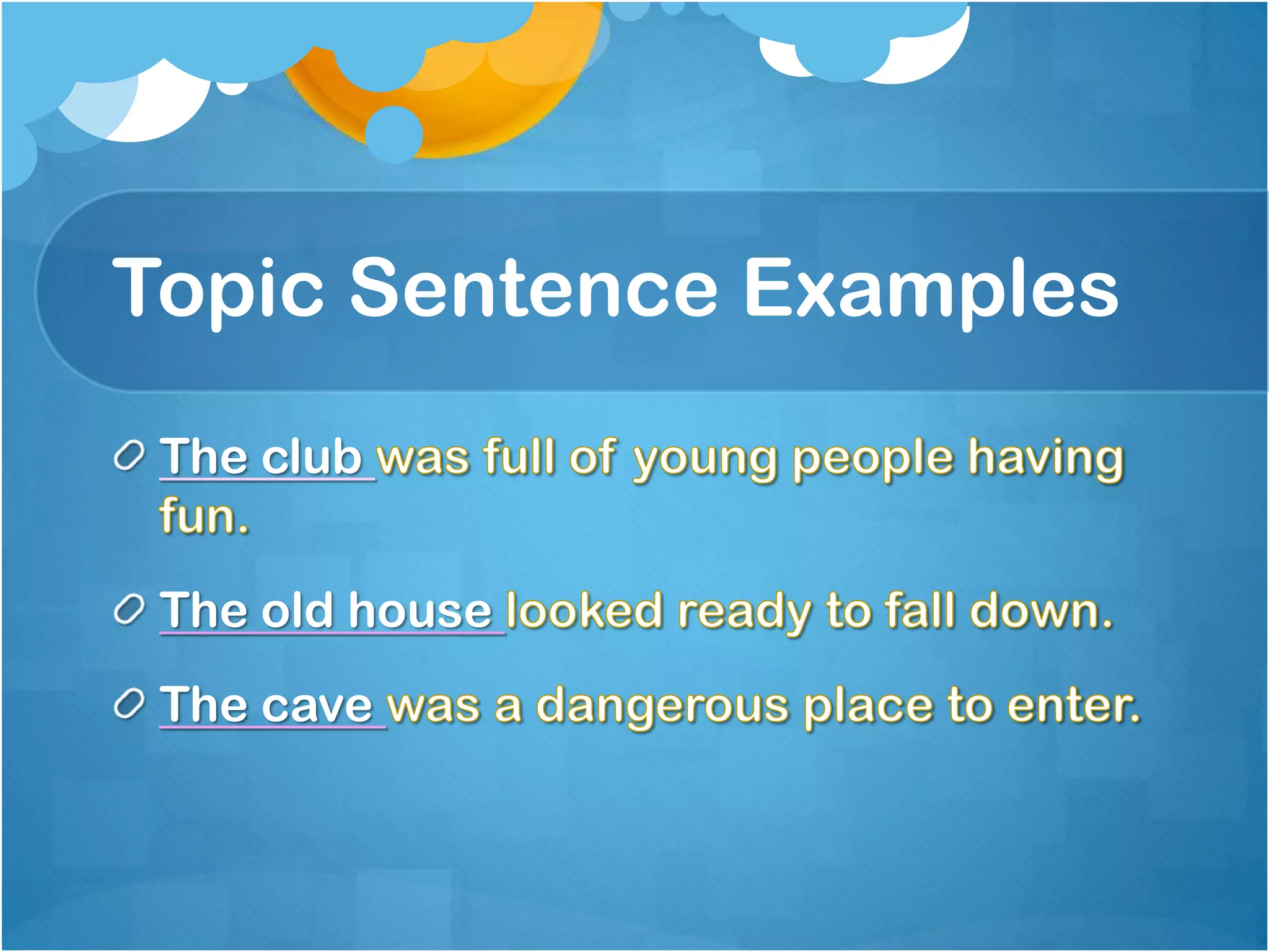 Topic Sentence Examples
The club
The old house
The cave

 