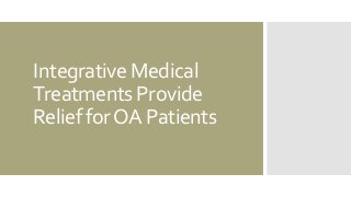 Integrative Medical
Treatments Provide
Relief forOA Patients
 
