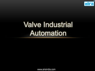Valve Industrial
Automation
www.airaindia.com
 