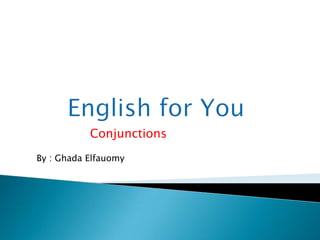 Conjunctions
By : Ghada Elfauomy
 