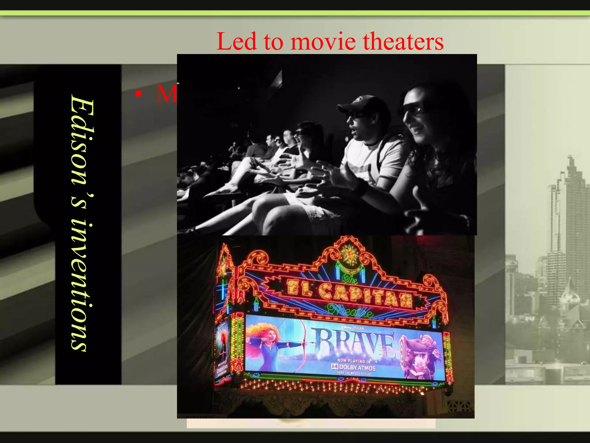 Led to movie theaters

Edison’s inventions

• Motion picture camera

 