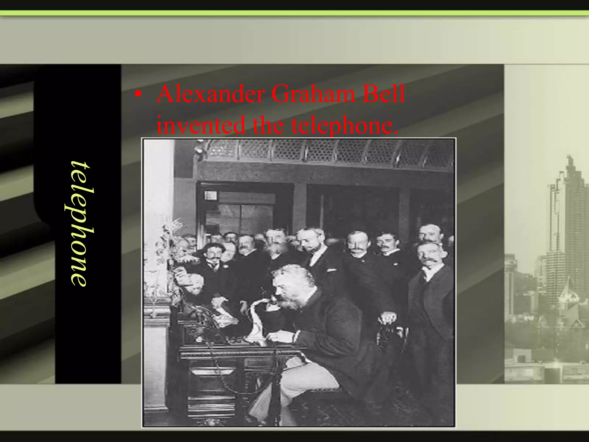 • Alexander Graham Bell
invented the telephone.

telephone

 