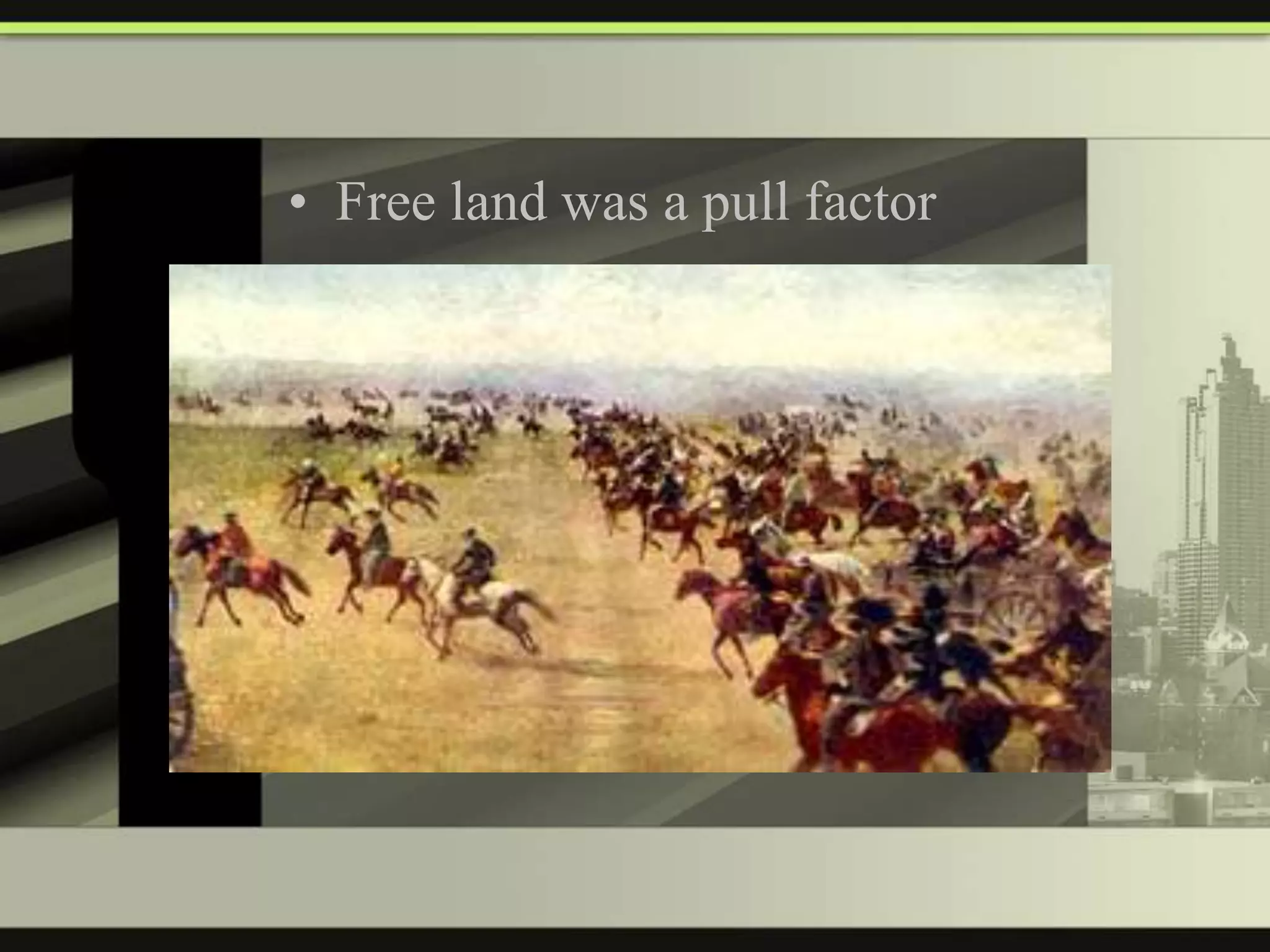 • Free land was a pull factor

 