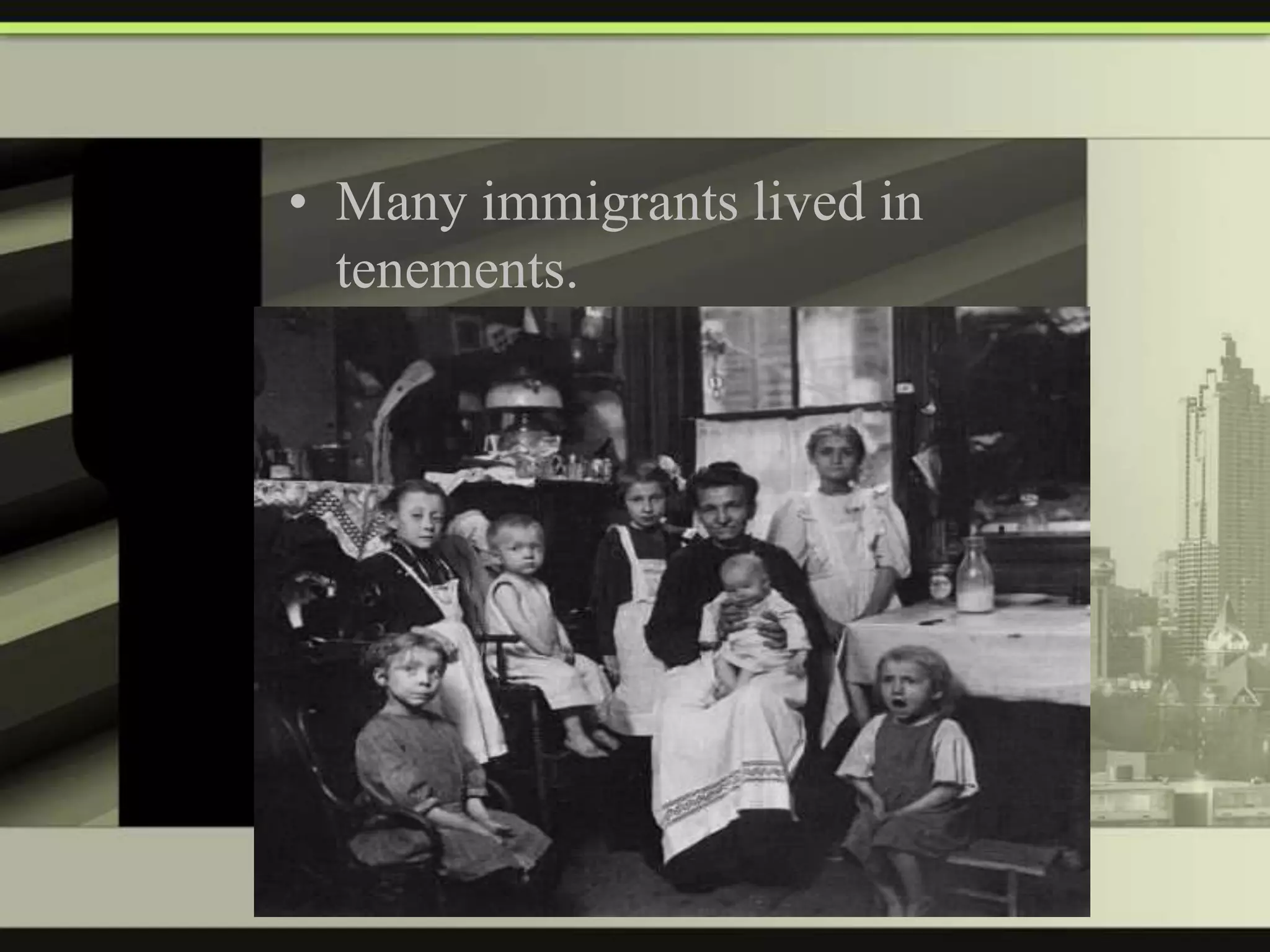 • Many immigrants lived in
tenements.

 