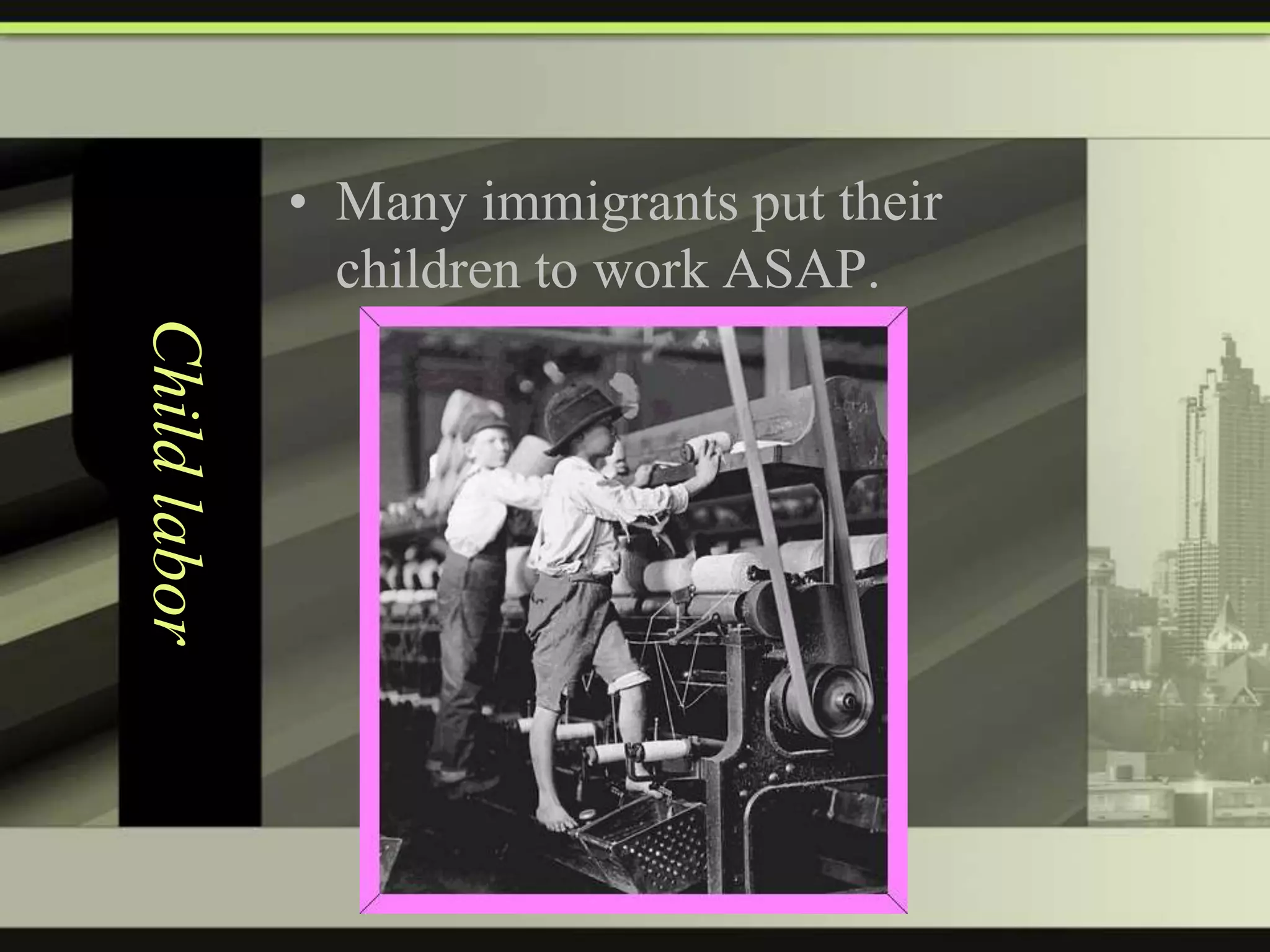 • Many immigrants put their
children to work ASAP.

Child labor

 