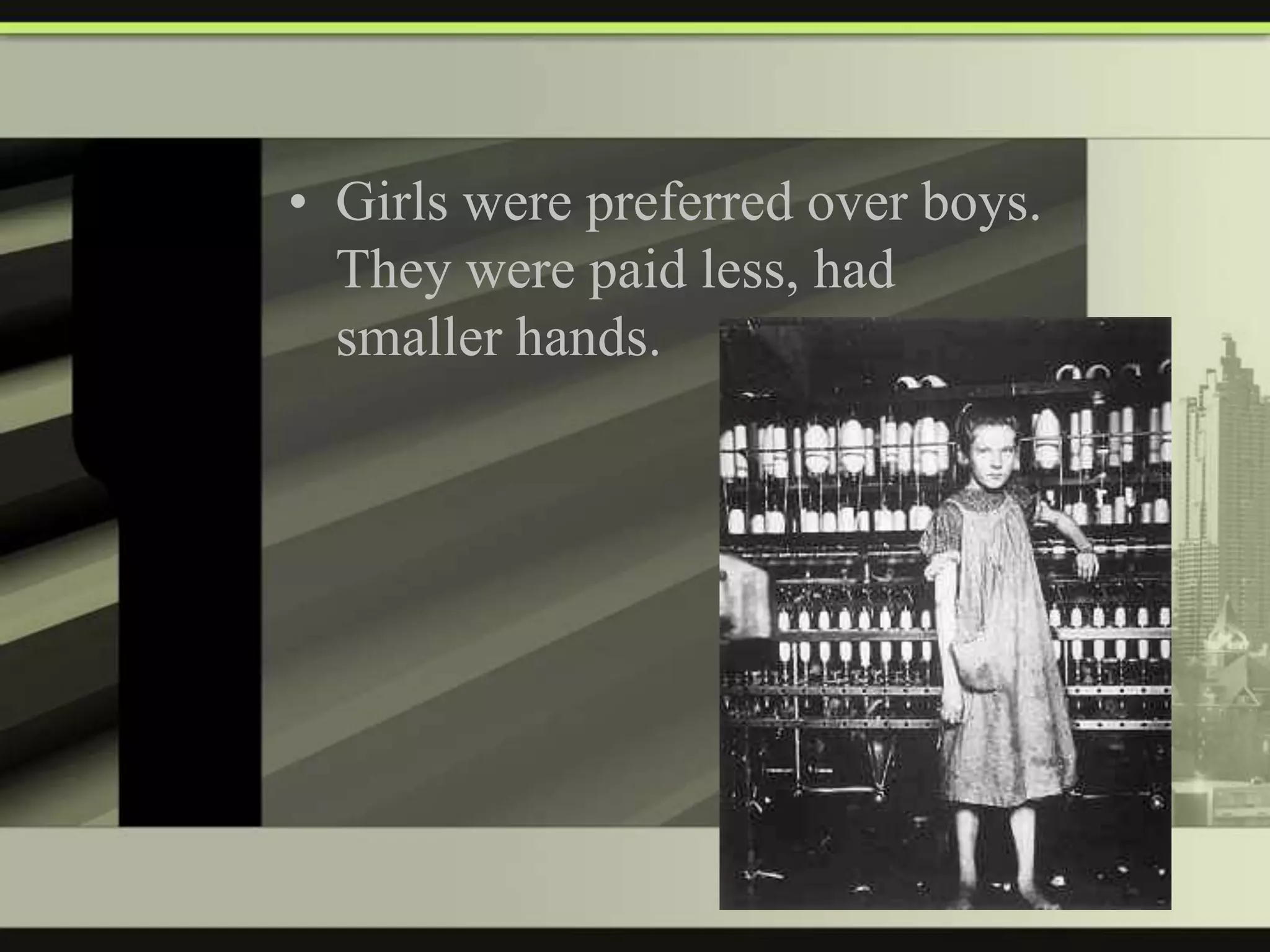 • Girls were preferred over boys.
They were paid less, had
smaller hands.

 