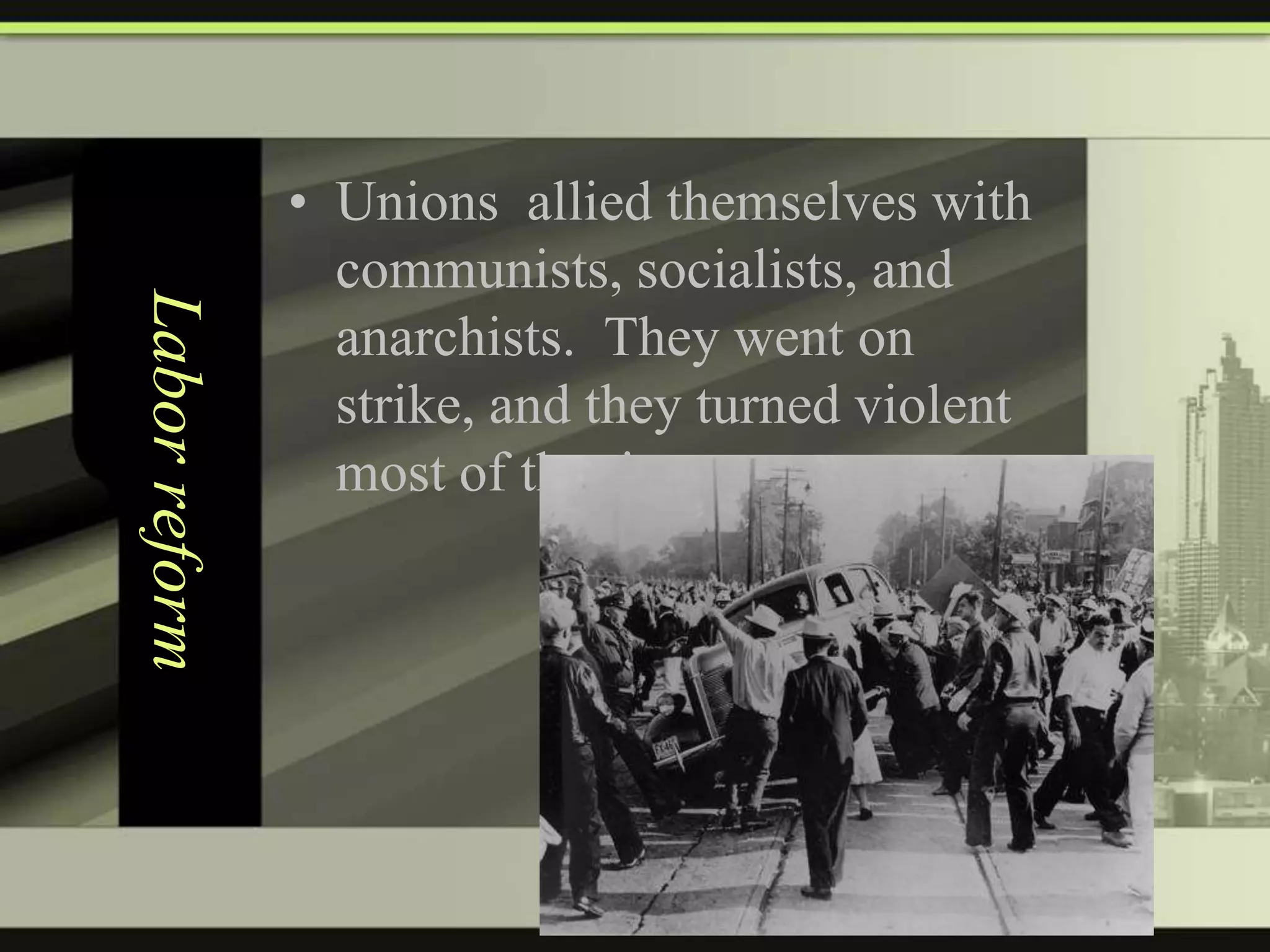 Labor reform

• Unions allied themselves with
communists, socialists, and
anarchists. They went on
strike, and they turned violent
most of the time.

 