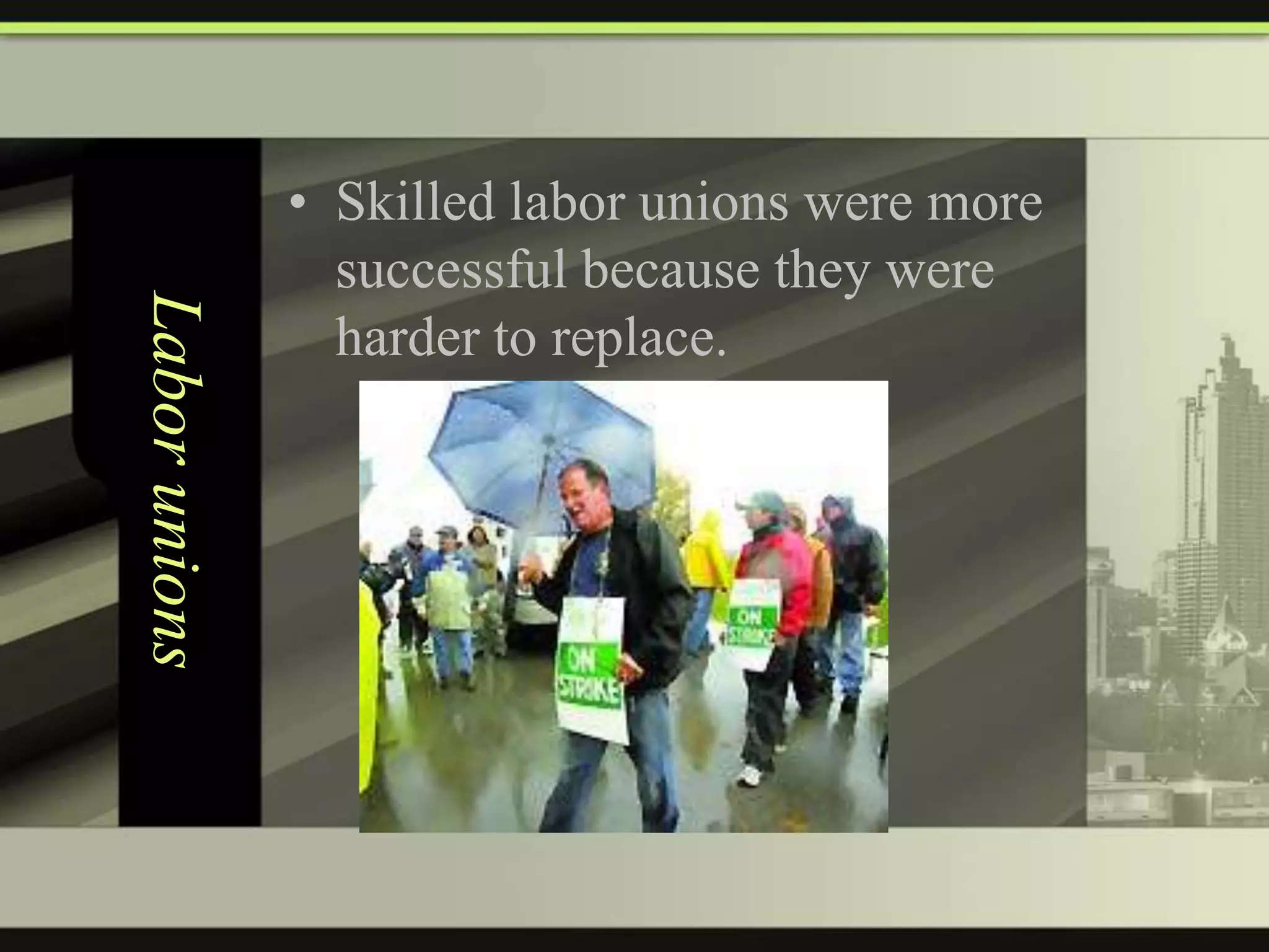 Labor unions

• Skilled labor unions were more
successful because they were
harder to replace.

 