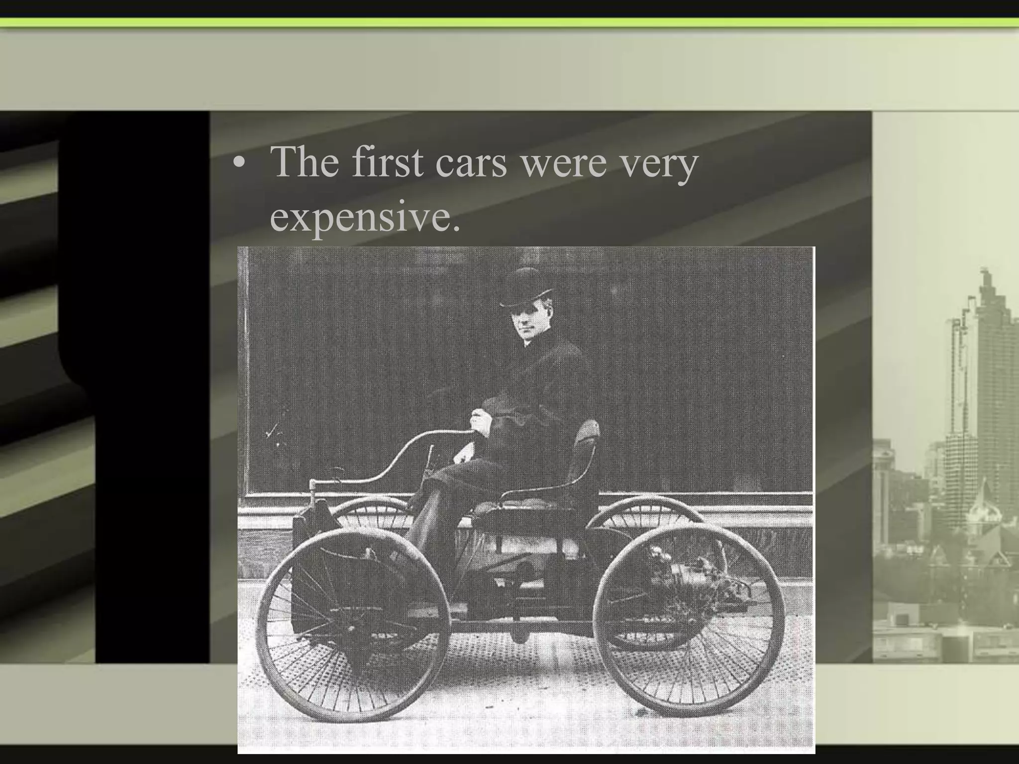 • The first cars were very
expensive.

 