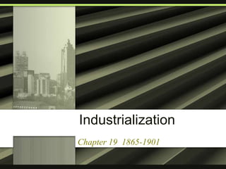 Industrialization
Chapter 19 1865-1901

 