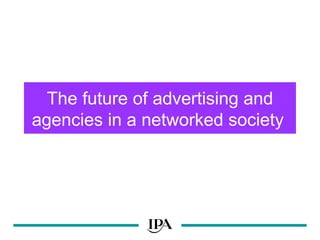 The future of advertising and agencies in a networked society   