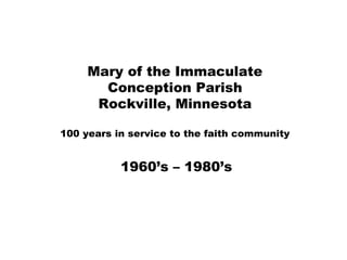 Mary of the Immaculate Conception Parish Rockville, Minnesota 100 years in service to the faith community 1960’s – 1980’s 