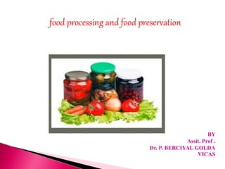 food processing and food preservation
BY
Assit. Prof .
Dr. P. BERCIYAL GOLDA
VICAS
 