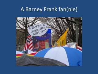 A Barney Frank fan(nie)