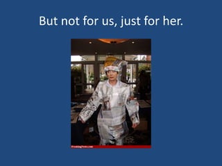 But not for us, just for her.