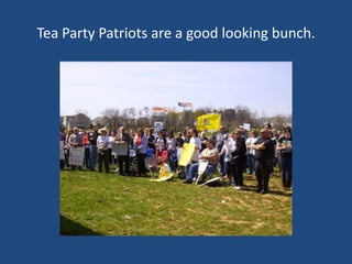 Tea Party Patriots are a good looking bunch.