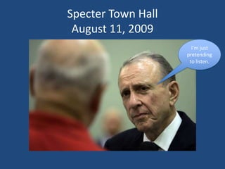 Specter Town HallAugust 11, 2009I’m just pretending to listen.