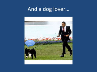 And a dog lover…Must make  him fall…