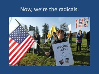 Now, we’re the radicals.