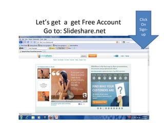 Let’s get  a  get Free Account Go to: ݺߣshare.net Click On Sign- up 