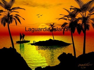 Laguardia Island  By Lawrence & Stephanie 